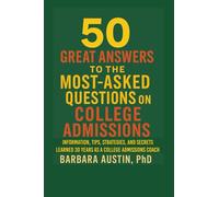 50 Great Answers to the Most-Asked Questions about College Admissions: Information, Tips, Strategies, and Secrets learned over 30 years as a college admissions coach