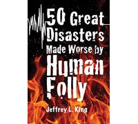 50 Great Disasters Made Worse by Human Folly