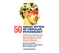 50 Great Myths of Popular Psychology: Shattering Widespread Misconceptions about Human Behavior (Great Myths of Psychology)