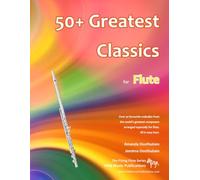 50+ Greatest Classics for Flute: Instantly recognisable tunes by the world's greatest composers arranged especially for the flute, starting with the easiest (Flute Music for Improvers and Refreshers)