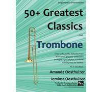 50+ Greatest Classics for Trombone: Instantly recognisable tunes by the world's greatest composers arranged especially for the trombone, starting with the easiest