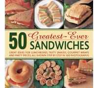 50 Greatest-ever Sandwiches : Great Ideas for Lunchboxes, Tasty Snacks, Gourmet Wraps and Party Pieces