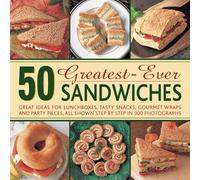 50 Greatest-ever Sandwiches: Great Ideas for Lunchboxes, Tasty Snacks, Gourmet Wraps and Party Pieces
