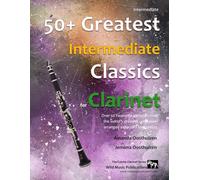 50+ Greatest Intermediate Classics for Clarinet: Instantly recognisable tunes by the world's greatest composers arranged for the intermediate clarinet player