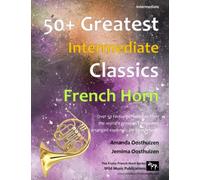 50+ Greatest Intermediate Classics for French Horn: instantly recognisable tunes by the world's greatest composers arranged for the intermediate French horn player
