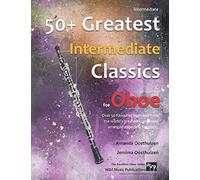 50+ Greatest Intermediate Classics for Oboe: Instantly recognisable tunes by the world's greatest composers arranged for the intermediate oboe player, ... easiest (Oboe Music for Intermediate Players)