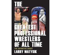 50 Greatest Professional Wrestlers of All Time : The Definitive Shoot