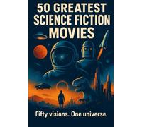 50 Greatest Science Fiction Movies: Fifty visions. One universe. (Top Collection Books)
