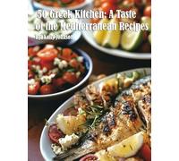 50 Greek Kitchen: A Taste of the Mediterranean Recipes