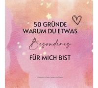 50 Gründe, warum du etwas Besonderes für mich bist - ein personalisierbares Geschenkbuch zum Ausfüllen: Ideal für Freunde, Familie oder Partner