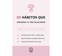 50 Hábitos que Arruinan tu vida en silencio: Rompe el ciclo del autosabotaje oculto (La serie Los 50 Esenciales)