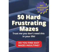 50 Hard Frustrating Mazes: Trust me you don't need this in your life!