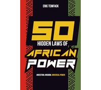 50 HIDDEN LAWS OF AFRICAN POWER: Ancestral Wisdom, Universal Power