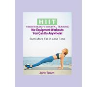 50 HIIT (High-Intensity Interval Training) No-Equipment Workouts You Can Do Anywhere!: Burn More Fat in Less Time