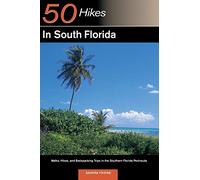 50 Hikes in South Florida: Walks, Hikes, and Backpacking Trips in the Southern Florida Peninsula, First Edition (Explorer's 50 Hikes)