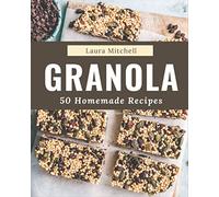 50 Homemade Granola Recipes: The Best Granola Cookbook that Delights Your Taste Buds