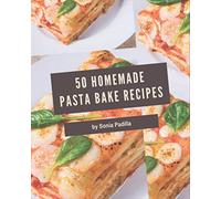 50 Homemade Pasta Bake Recipes: Start a New Cooking Chapter with Pasta Bake Cookbook!