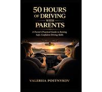 50 HOURS OF DRIVING WITH PARENTS: A Parent's Practical Guide To Raising Safe, Confident Driving Skills