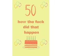 50 how the fuck did that happen: Lined journal For Men and Woman 6" x 9" 100 Pages