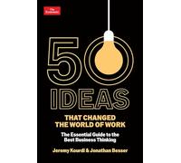 50 Ideas that Changed the World of Work: The Essential Guide to the Best Business Thinking