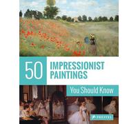 50 Impressionist Paintings You Should Know: (The 50 Series)