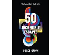 50 Incredible Escapes: Daring Getaways, Death-Defying Survival, and Unthinkable Breakouts (The Extraordinary Vault)