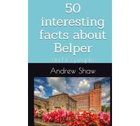 50 interesting facts about Belper: and it's people