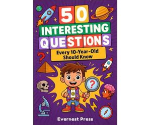 50 Interesting Questions Every 10-Year-Old Should Know: Incredible Facts and General Knowledge Gems to Inspire Next-Gen Boys and Girls: 2 (The Wonder Quest Collection)