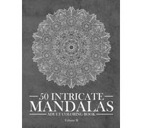 50 Intricate Mandalas - Coloring book For Adults (Volume 2): Complex and Advanced Mandala Art coloring pages for Digital-Detox, Relaxation and Stress-Relief (Mandala Coloring Book Series)