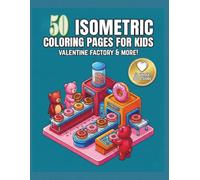 50 Isometric Coloring Pages for Kids Valentine Factory & More: 50 Cute & Creative 3D Puzzles with Chocolate Labs, Sweet Robots, and Kawaii Animals | Fun Activity Gift for Boys & Girls Ages 6-10