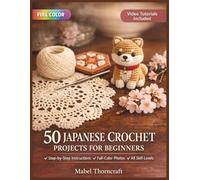 50 JAPANESE CROCHET PROJECTS FOR BEGINNERS: A Fully Illustrated Guide to Amigurumi, Lace Doilies, Floral Motifs & Symbol Charts - From Your Very First ... Included (50 CRAFTS AND HOBBIES PROJECTS)