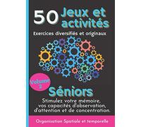 50 Jeux et Activités Exercices diversifiés et originaux Séniors Volume 2: Stimulez et boostez votre mémoire, vos capacités d'Observation, d'Attention et de Concentration. Organiser temps et espace
