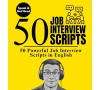 50 Job Interview Scripts for English Learners: The Complete English Speaking Guide to Answer Any Interview Question Confidently - For Beginners and Intermediate Learners (English Speaking Success)