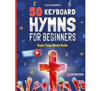 50 Keyboard Hymns for Beginners I Super Easy Sheet Music: Arrangements for Kids & Adults I Praise and Worship Popular Songs Solo I My First Piano Book - Perfect for Learning