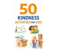 50 Kindness Activities for Kids: Fun and Simple Ways to Teach Empathy, Compassion, and Generosity Through Everyday Habits (101 Families)