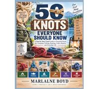 50 KNOTS EVERYONE SHOULD KNOW: A Step-by-Step Visual Guide to Essential Knots for Camping, Fishing, Boating, Crafts, Repairs, and Everyday Life