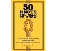 50 Knots You Need to Know: Learn 50 knots for sailing, climbing, camping, and more