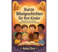 50 KURZE BIBELGESCHICHTEN FÜR IHRE KINDER: Pädagogische und biblische Gutenachtgeschichten für Ihre Kinder