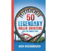 50 Legendary Roller Coasters That No Longer Exist: The Rise and Fall of the World’s Most Iconic Roller Coasters (Amazing Roller Coasters)