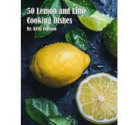 50 Lemon and Lime Cooking Dishes by Kelly Johnson Paperback Book