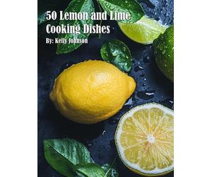 50 Lemon and Lime Cooking Dishes by Kelly Johnson Paperback Book
