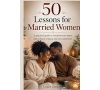 50 Lessons for Married Women: A Practical Guide to Transform Your Home into a Haven of Peace and True Connection