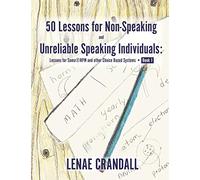 50 Lessons for Non-Speaking and Unreliable Speaking Individuals: Lessons for Soma®RPM and other Choice Based Systems--Book 1