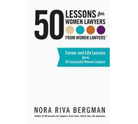 50 Lessons for Women Lawyers - From Women Lawyers: Career and Life Lessons From 50 Successful Women Lawyers