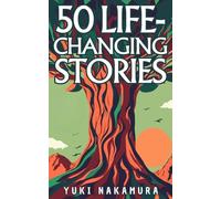 50 Life-Changing Stories: Embrace Stoicism, Ikigai, Kaizen, Wabi-sabi, and Shinrin-yoku for Inner Peace and Growth: Unlock the Power of Ancient Wisdom and Nature in 50 Short Tales