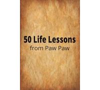 50 Life Lessons from Pawpaw A Legacy of Wisdom, Love, and Simple Truths