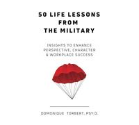 50 Life Lessons From The Military: Insights To Enhance Perspective, Character & Workplace Success