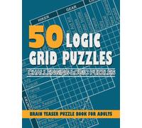 50 Logic Grid Puzzles | Challenging Logic Puzzles| Brain Teaser Puzzle Book For Adults: Fun and Additive ChallenGing Logic Grid Puzzles