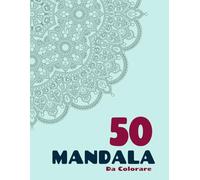 50 MANDALA DA COLORARE: Per ridurre lo stress