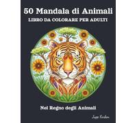 50 Mandala di Animali Libro da Colorare per Adulti: Grandi Design per Antistress e Rilassamento. Ritratti Dettagliati di Animali (Leone, Elefante, Lupo e Altro) e Motivi Zen